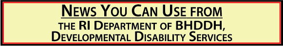 Information and Updates from the RI Department of B H D D H, Disability Services.